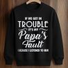 If We Get In Trouble It's My Papa's Fault Because I Listened To Him Shirt