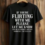 If You're Flirting With Me Please Let Me Know Shirt