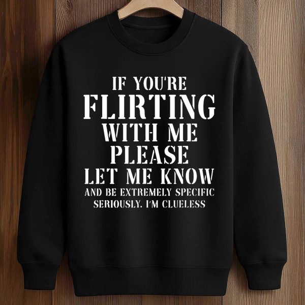 If You're Flirting With Me Please Let Me Know Shirt