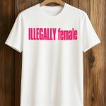 Illegally Female Stacy Cacy Shirt