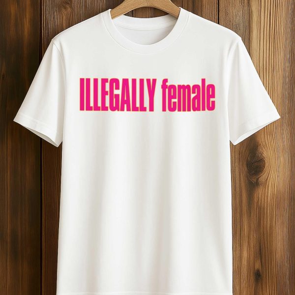 Illegally Female Stacy Cacy Shirt
