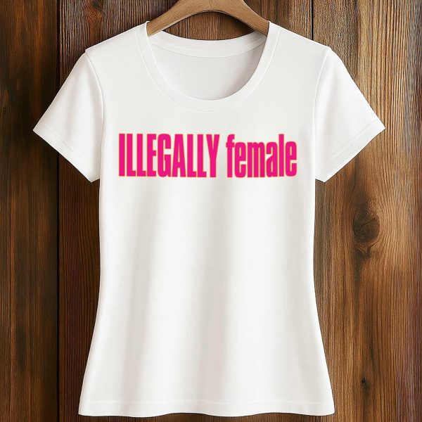 Illegally Female Stacy Cacy Shirt