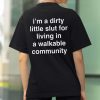 I'm A Dirty Little Slut For Living In A Walkable Community Shirt