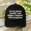 I'm Not Autistic Actually I Just Display a Majority Of The Symptoms Hat