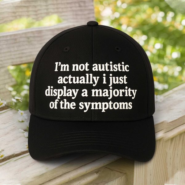 I'm Not Autistic Actually I Just Display a Majority Of The Symptoms Hat