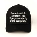 I'm Not Autistic Actually I Just Display a Majority Of The Symptoms Hat