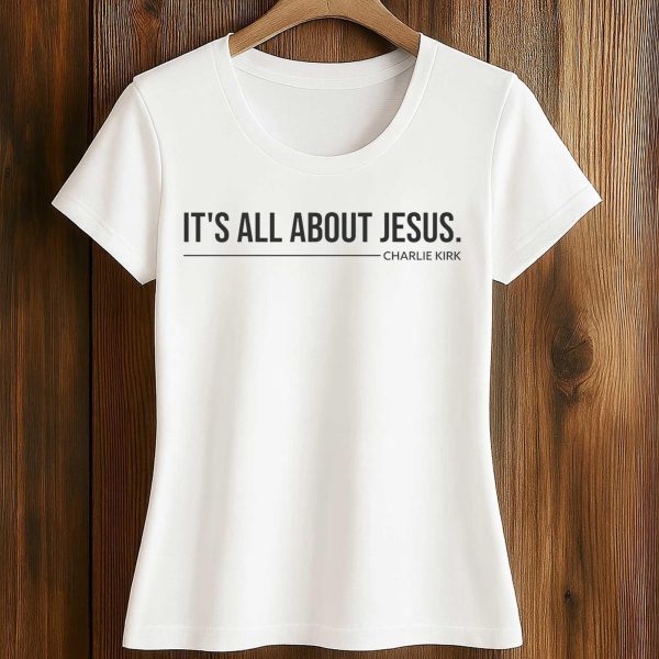 It's All About Jesus Charlie Kirk Shirt