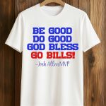 Josh Allen MVP Be Good Do Good God Bless Go Bills Shirt