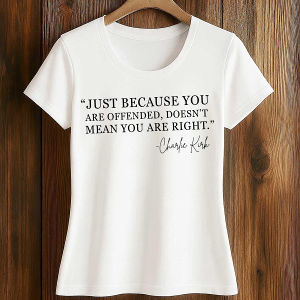 Just Because You Are Offended Doesnt Mean You Are Right Charlie Kirk Shirt 2