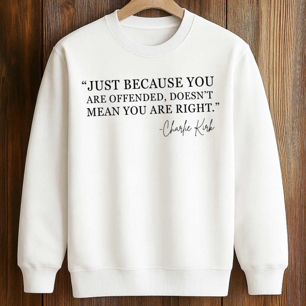 Just Because You Are Offended Doesnt Mean You Are Right Charlie Kirk Shirt 3