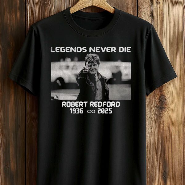 Legends Never Die Robert Redford 1936 2025 Shirt