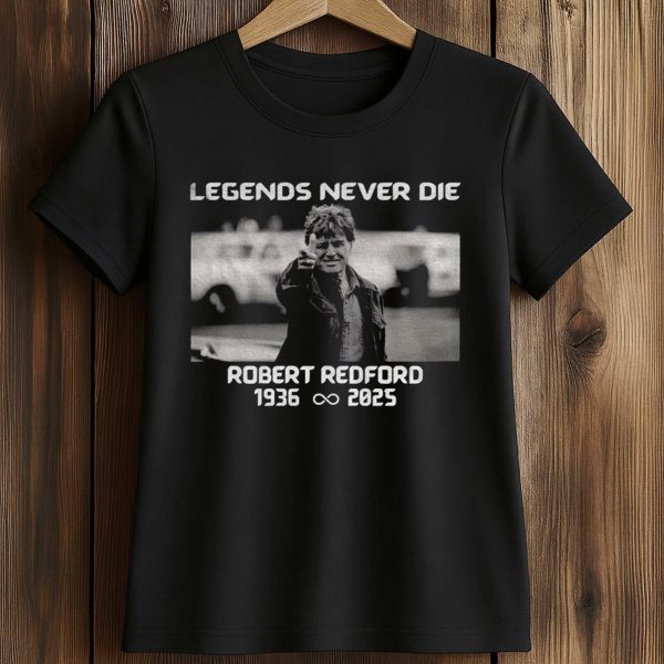 Legends Never Die Robert Redford 1936 2025 Shirt