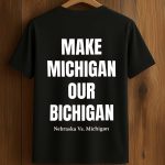 Make Michigan Our Bichigan Nebraska Vs Michigan Shirt