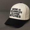 Maybe AI Can Generate You Some Bitches Hat