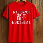 My Stomach Is Flat The L Is Just Silent Shirt