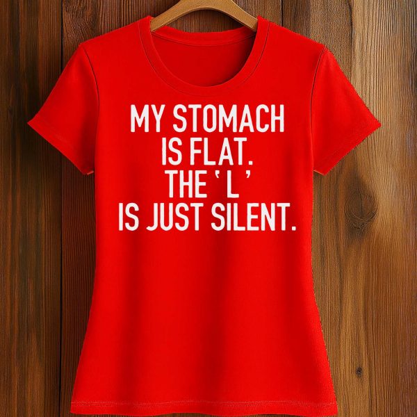 My Stomach Is Flat The L Is Just Silent Shirt