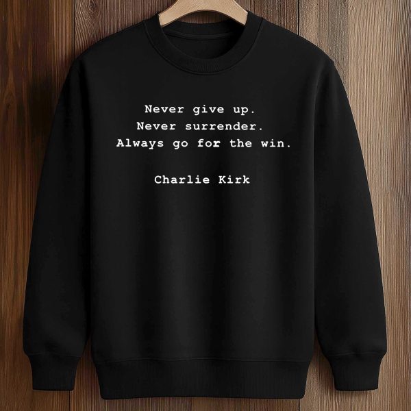 Never Give Up Never Surrender Always Go For The Win Harlie Kirk Shirt