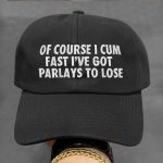 Of Course I Cum Fast I've Got Parlays To Lose Hat