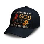 Of Course I Talk To God Who Else Can I Trust Hat