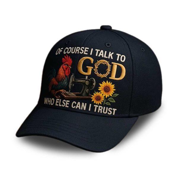 Of Course I Talk To God Who Else Can I Trust Hat 1