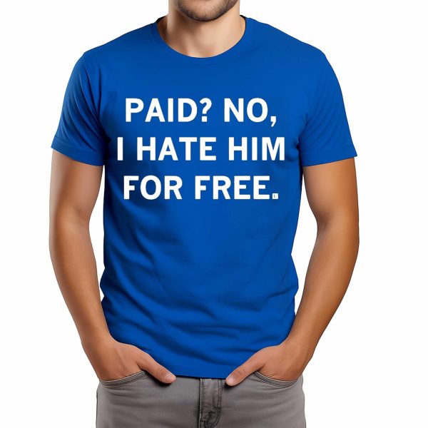 Paid No, I Hate Him For Free Shirt