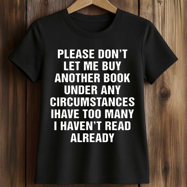 Please Don't Let Me Buy Any More Books Shirt