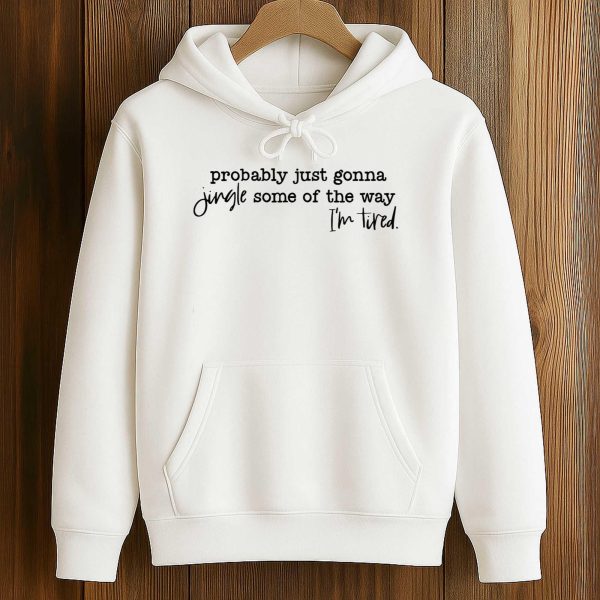 Probably Just Gonna Jingle Some Of The Way Im Tired Shirt 4