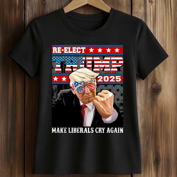Re elect Trump 2025 Make Liberals Cry Again Shirt