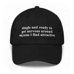 Single And Ready To Get Nervous Around Anyone I Find Attractive Hat