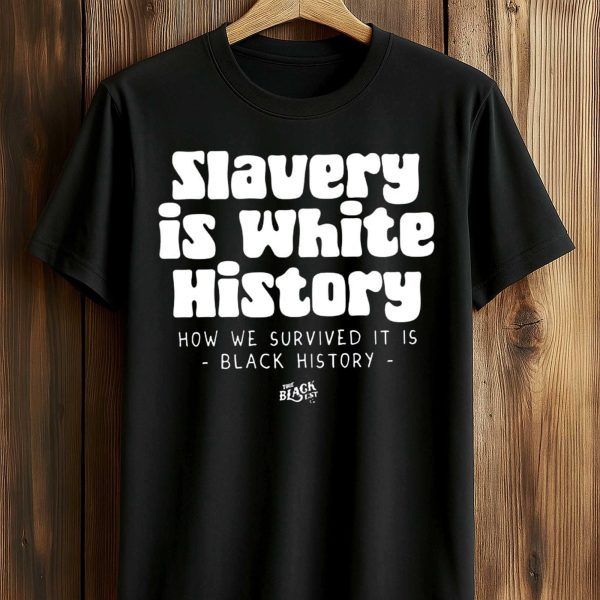 Slavery Is White History Surviving It Is Black History T Shirt