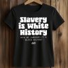 Slavery Is White History Surviving It Is Black History T Shirt