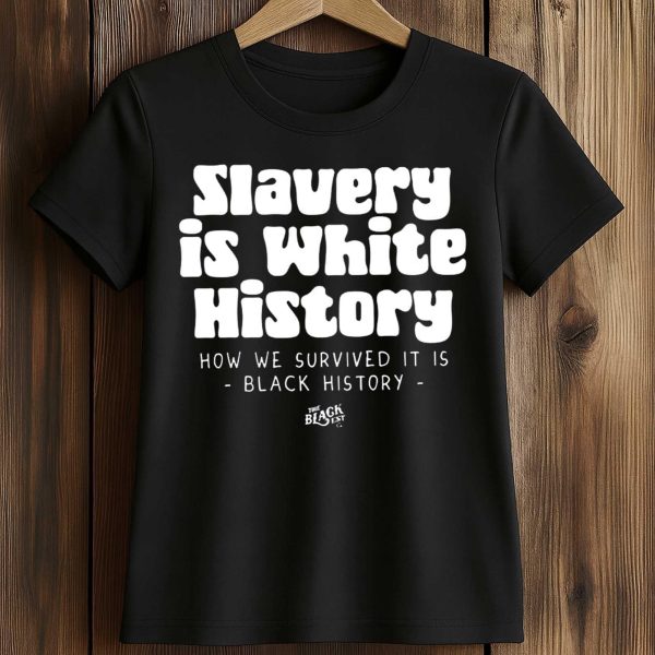 Slavery Is White History Surviving It Is Black History T Shirt