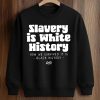 Slavery Is White History Surviving It Is Black History T Shirt