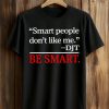 Smart People Dont Like Me T Shirt 1