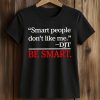Smart People Dont Like Me T Shirt 2