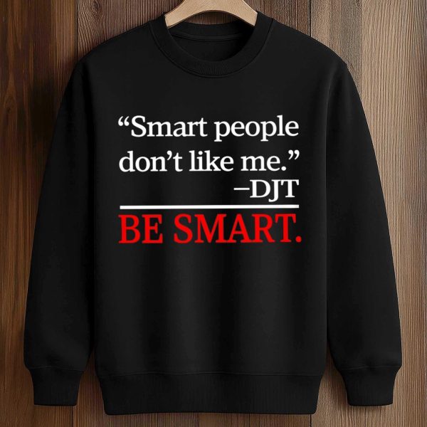 Smart People Dont Like Me T Shirt 3