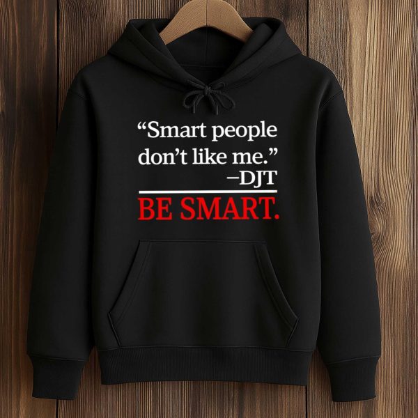 Smart People Dont Like Me T Shirt 4