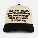 Sometimes I See How Many Vacations People Take Hat