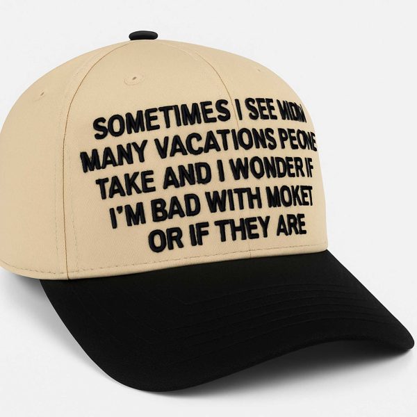 Sometimes I See How Many Vacations People Take Hat