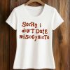 Sorry I Don’t Date Misogynists T Shirt