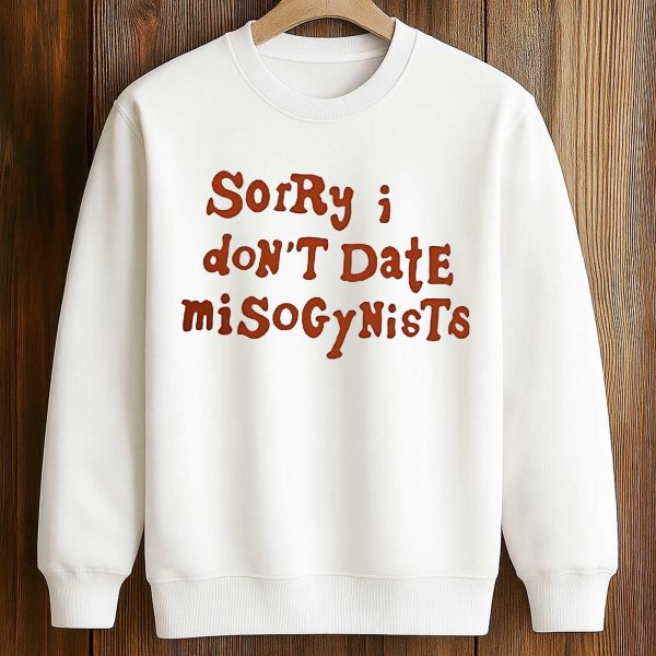 Sorry I Don’t Date Misogynists T Shirt