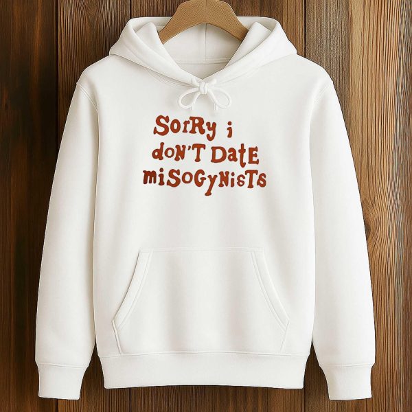 Sorry I Don’t Date Misogynists T Shirt