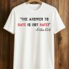 The Answer To Hate Is Not Hate Charlie Kirk Shirt 1