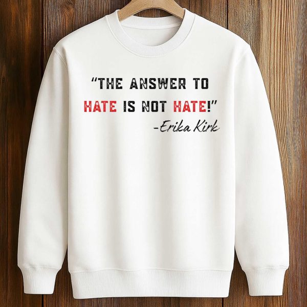 The Answer To Hate Is Not Hate Charlie Kirk Shirt 3