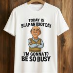 Today Is Slap An Idiot Day I'm Gonna To Be So Busy Shirt