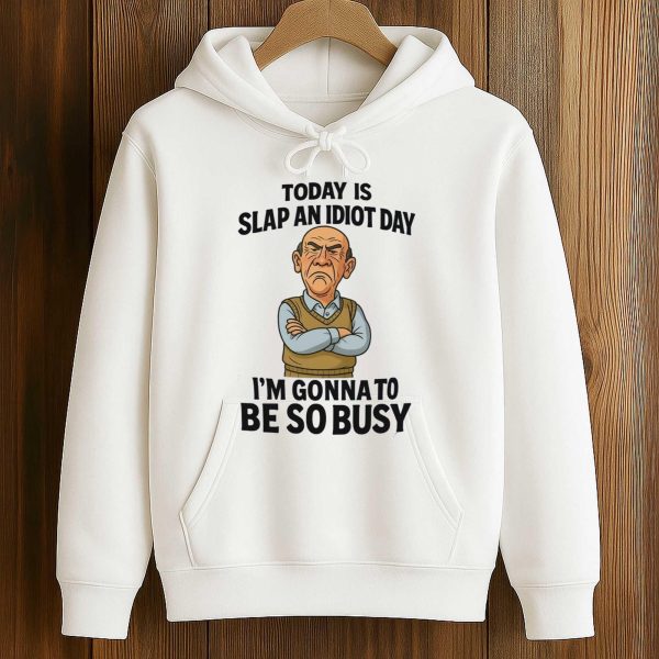 Today Is Slap An Idiot Day I'm Gonna To Be So Busy Shirt