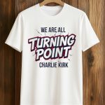 We Are All Turning Point Charlie Kirk Shirt
