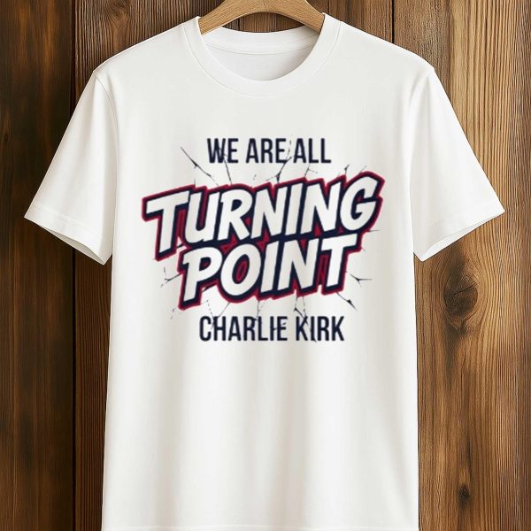 We Are All Turning Point Charlie Kirk Shirt 1