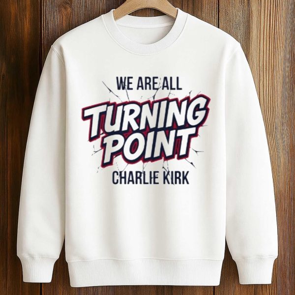 We Are All Turning Point Charlie Kirk Shirt 3