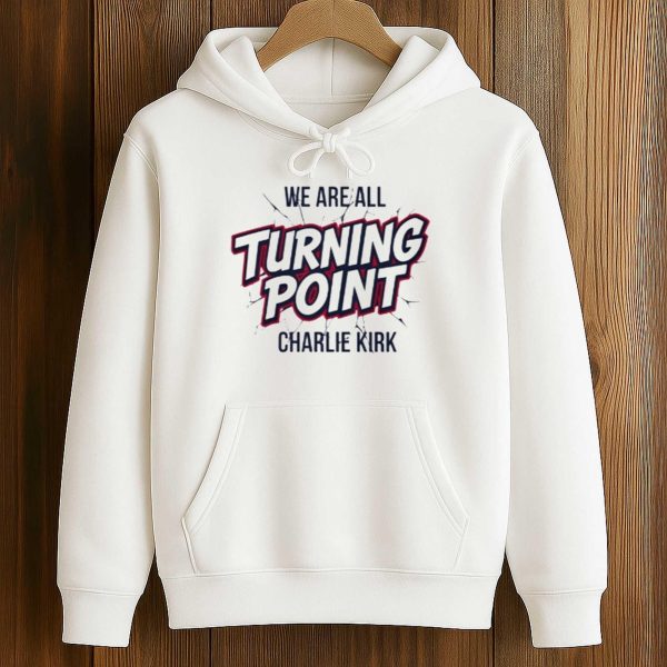 We Are All Turning Point Charlie Kirk Shirt 4